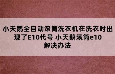 小天鹅全自动滚筒洗衣机在洗衣时出现了E10代号 小天鹅滚筒e10解决办法